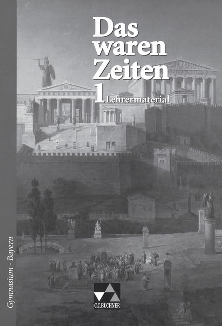 Das waren Zeiten – Bayern / Unterrichtswerk für Geschichte an Gymnasien: Das waren Zeiten – Bayern / Das waren Zeiten Bayern LM 1: Unterrichtswerk für Geschichte an Gymnasien Education & Training