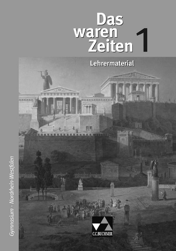 Das waren Zeiten – Nordrhein-Westfalen / Das waren Zeiten NRW LM 1: Unterrichtswerk für Geschichte an Gymnasien, Sekundarstufe I (Das waren Zeiten – ... für Geschichte an Gymnasien, Sekundarstufe I) General education