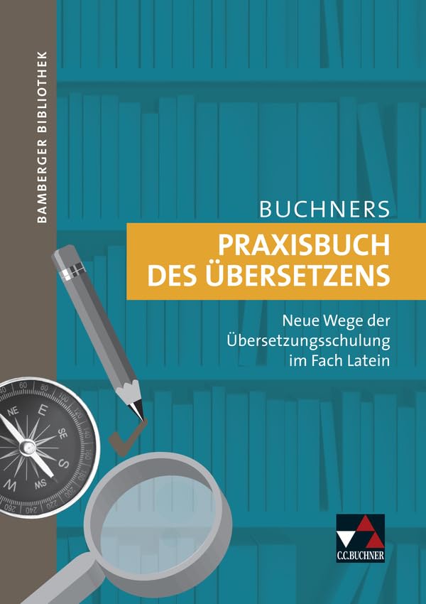 Bamberger Bibliothek / Praxisbuch des Übersetzens: Lesebücher für den Lateinunterricht / Neue Wege der Übersetzungsschulung im Fach Latein (Bamberger Bibliothek: Lesebücher für den Lateinunterricht) Learning & Reference