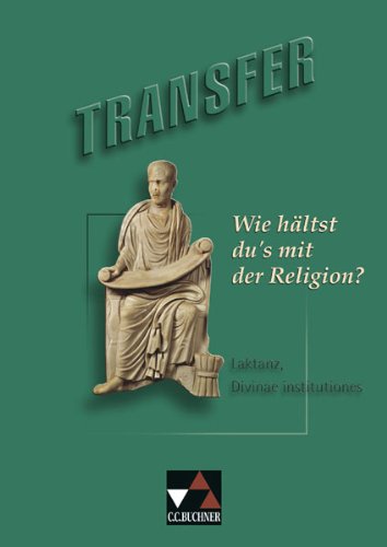 Transfer / Wie hältst du's mit der Religion?: Die Lateinlektüre / Laktanz, Divinae institutiones Study Guides