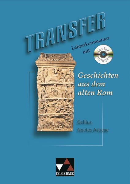 Transfer. Die Lateinlektüre / Geschichten aus dem alten Rom LK: zu Geschichten aus dem alten Rom: Aus: Noctes Atticae. CD-ROM: Kopiervorlagen. Sekundarstufe 1 Learning & Reference