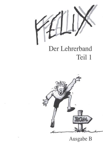 Felix - Ausgabe B. Auf der Grundlage von Felix A: Felix, Ausgabe B für Bayern, Der Lehrerband Education & Training