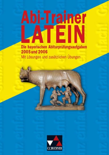 Abi-Trainer Latein: Die bayerischen Abiturprüfungsaufgaben 2005 und 2006 (Leistungskurs). Mit Lösungen und zusätzlichen Übungen Study Guides