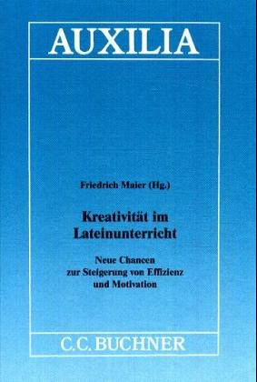 Auxilia / Kreativität im Lateinunterricht: Unterrichtshilfen für den Lateinlehrer / Neue Chancen zur Steigerung von Effizienz und Motivation: Neue ... Altphilologenverbandes 2000 in Marburg Books