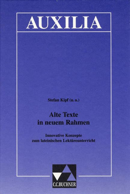 Auxilia / Unterrichtshilfen für den Lateinlehrer: Alte Texte in neuem Rahmen - Innovative Konzepte zum lateinischen Lektüreunterricht Politics & History
