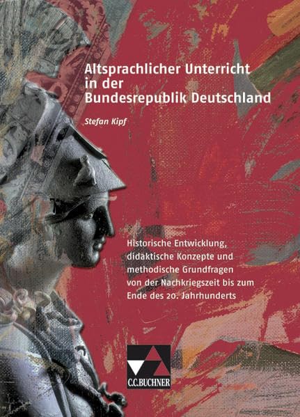 Einzelbände Latein / Altsprachlicher Unterricht in der BRD: Historische Entwicklung, didaktische Konzepte und methodische Grundfragen von der Nachkriegszeit bis zum Ende des 20. Jahrhunderts Contemporary literature