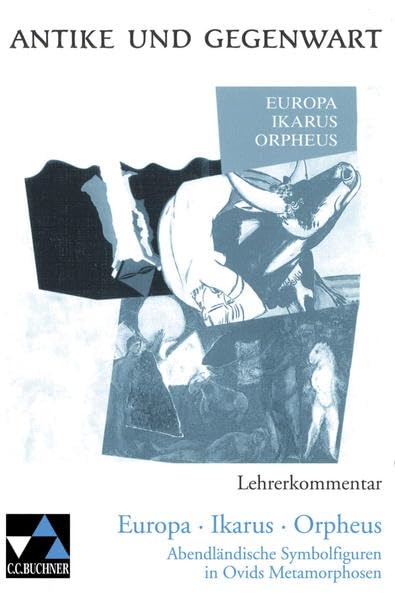 Antike und Gegenwart / Lateinische Texte zur Erschließung europäischer Kultur: Antike und Gegenwart / Europa – Ikarus – Orpheus LK: Lateinische Texte ... Fächerverbindende Projekte. SekI/II Education & Training