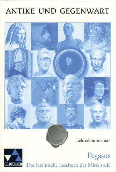 Antike und Gegenwart / Lehrerkommentar: Lateinische Texte zur Erschließung europäischer Kultur / zu Pegasus: Das lateinische Lesebuch der Mittelstufe. SekI/II Education & Training