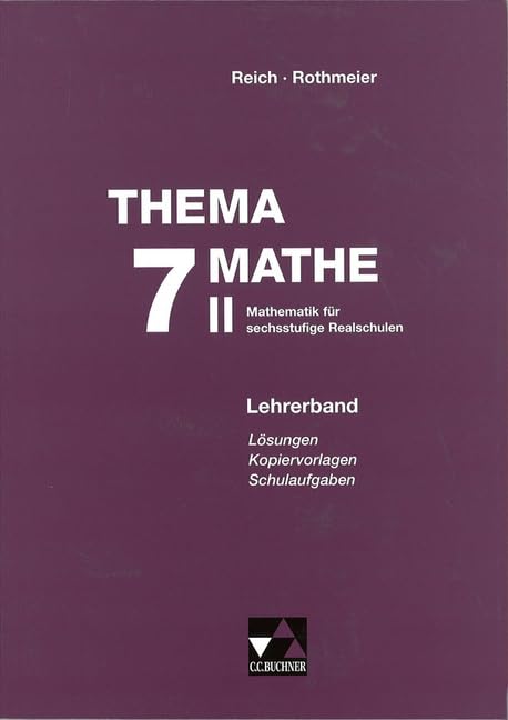 Thema Mathe / Mathematik für sechsstufige Realschulen: Thema Mathe / Thema Mathe LB 7/II: Mathematik für sechsstufige Realschulen / Lösungen – Kopiervorlagen – Schulaufgaben Education & Training