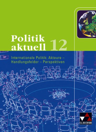 Politik aktuell 12: Unterrichtswerk für das Gymnasium in Bayern / Internationale Politik: Akteure – Handlungsfelder – Perspektiven Study Guides