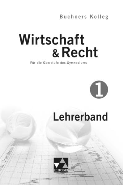 Buchners Kolleg Wirtschaft & Recht - alt / Kolleg Wirtschaft & Recht LB 1: Für die Oberstufe des Gymnasiums (Buchners Kolleg Wirtschaft & Recht - alt: Für die Oberstufe des Gymnasiums) Learning & Reference