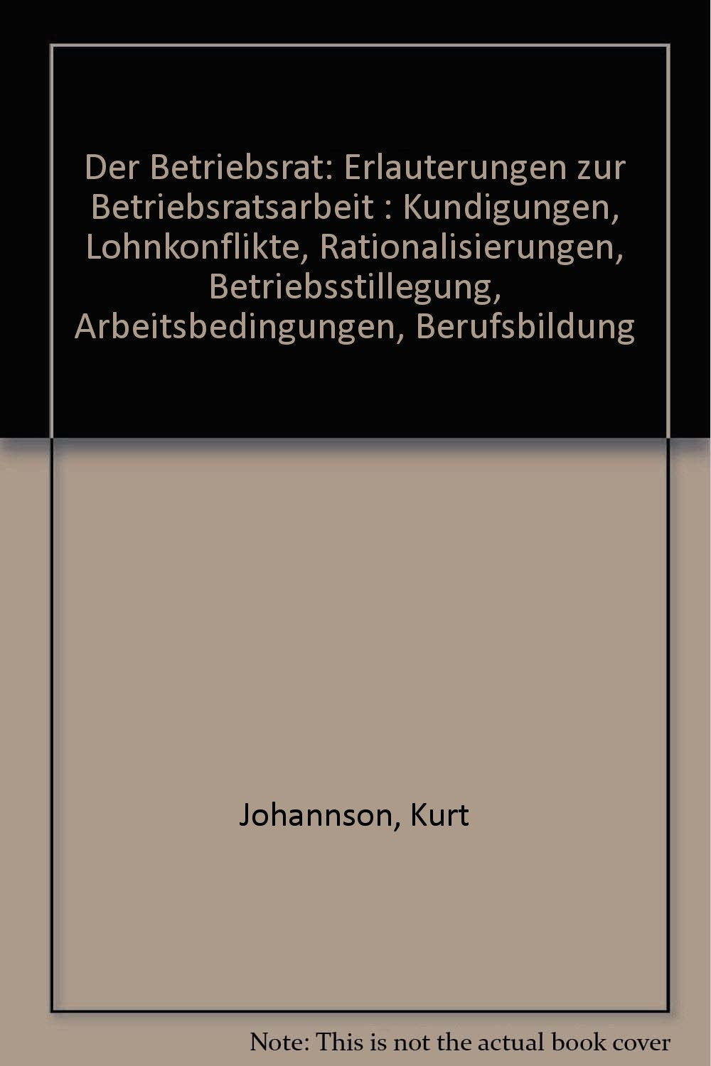 Der Betriebsrat : Erl. zur Betriebsratsarbeit ; Kündigungen, Lohnkonflikte, Rationalisierungen, Betriebsstillegung, Arbeitsbedingungen, Berufsbildung. Books