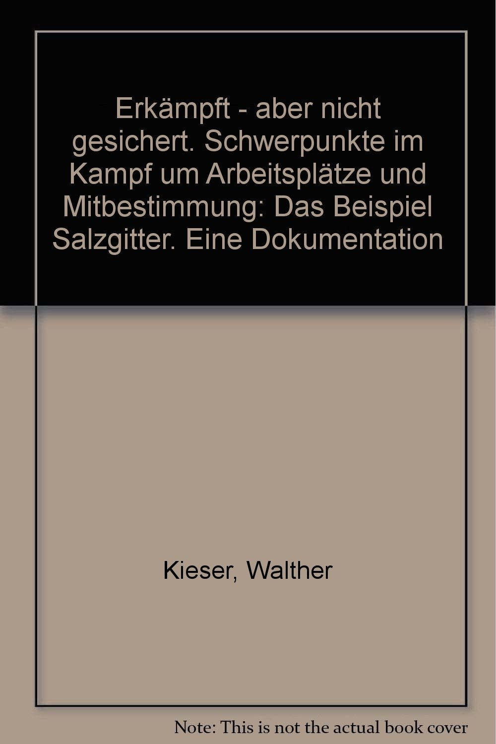 Erkämpft - aber nicht gesichert. Schwerpunkte im Kampf um Arbeitsplätze und Mitbestimmung: Das Beispiel Salzgitter. Eine Dokumentation Books
