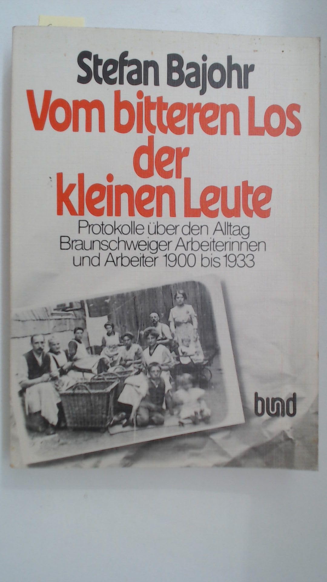Vom bitteren Los der kleinen Leute. Protokolle über den Alltag Braunschweiger Arbeiterinnen und Arbeiter 1900 bis 1933. Social Sciences