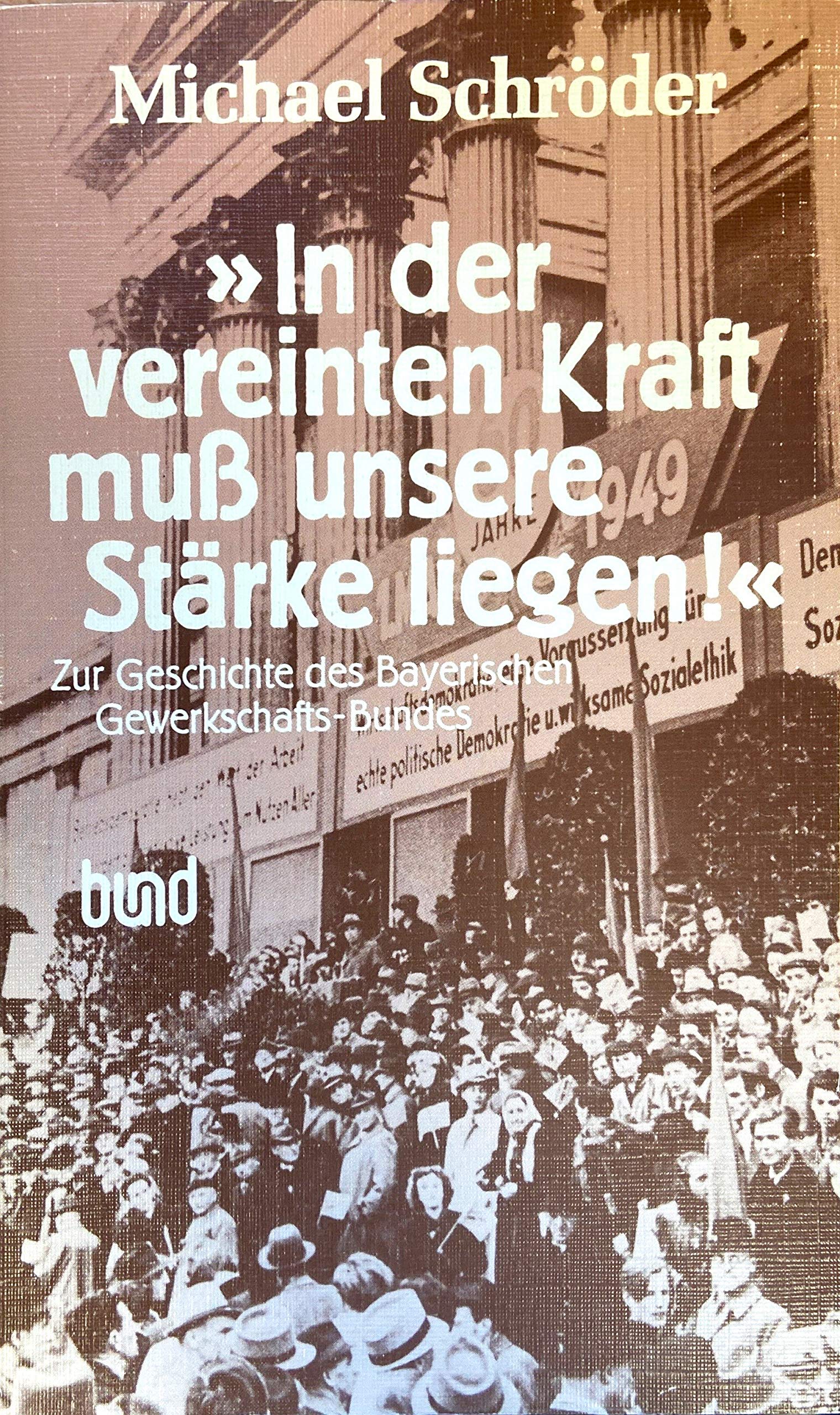 In der vereinten Kraft muß unsere Stärke liegen. Zur Geschichte des Bayerischen Gewerkschafts-Bundes Lifestyle