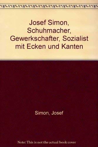 Josef Simon. Schuhmacher, Gewerkschafter, Sozialist mit Ecken und Kanten Social Sciences