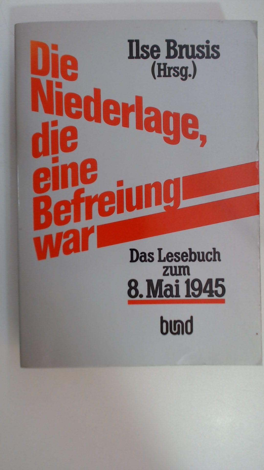 Die Niederlage, die eine Befreiung war. Das Lesebuch zum 8. Mai 1945 Politics & History
