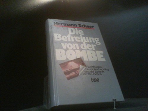 Die Befreiung von der Bombe. Weltfrieden, europäischer Weg und die Zukunft der Deutschen Books