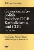 Gewerkschaftspolitik zwischen DGB, Katholizismus und CDU. 1945 bis 1960. Katholische Arbeiterführer als Zeitzeugen in Interviews Politics & History