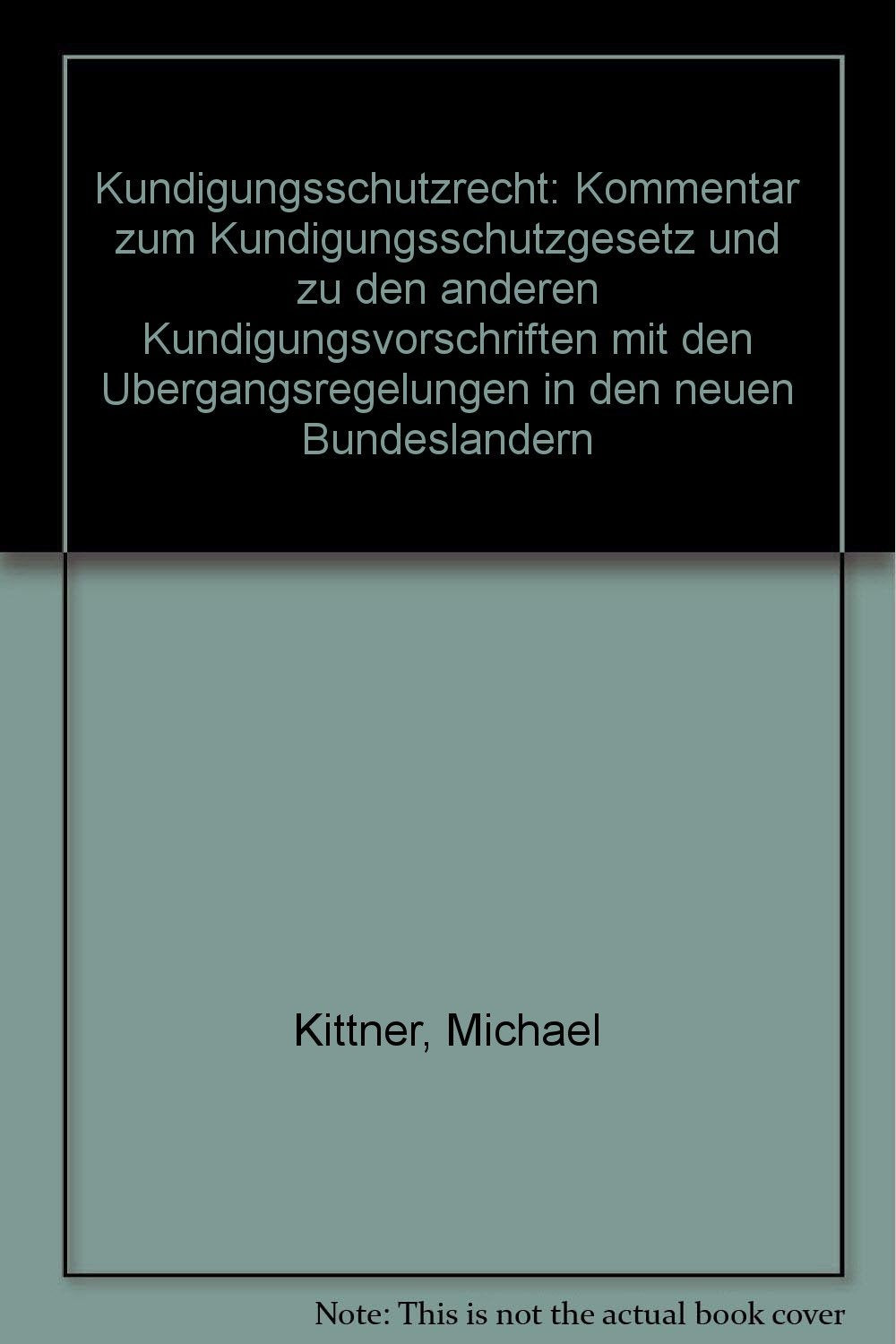 Kündigungsschutzrecht. Kommentar zum Kündigungsschutzgesetz und zu anderen wichtigen Kündigungsvorschriften mit den Übergangsregelungen in den neuen Bundesländern Business, Finance & Career