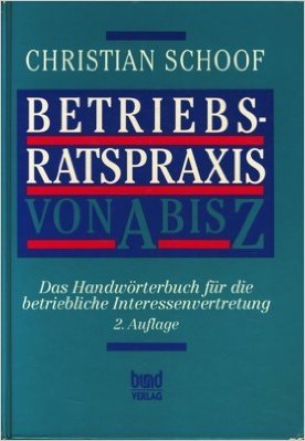 Betriebsratspraxis von A bis Z. Das Handwörterbuch für die betriebliche Interessenvertretung Law