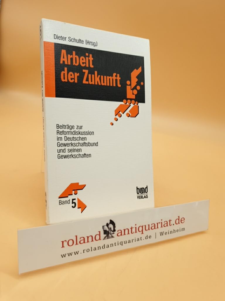 Arbeit der Zukunft (Beiträge zur Reformdiskussion im DGB und seinen Gewerkschaft, Band 5) Social Sciences