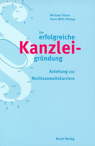 Die erfolgreiche Kanzleigründung. Anleitung zur Rechtsanwaltskarriere Law