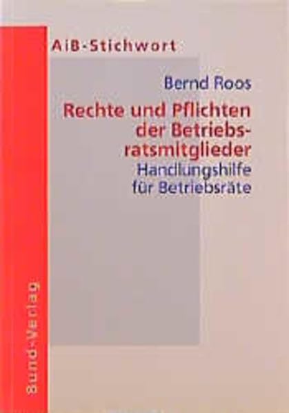 Rechte und Pflichten der Betriebsratsmitglieder: Handlungshilfe für Betriebsräte (AiB Stichwort) Books