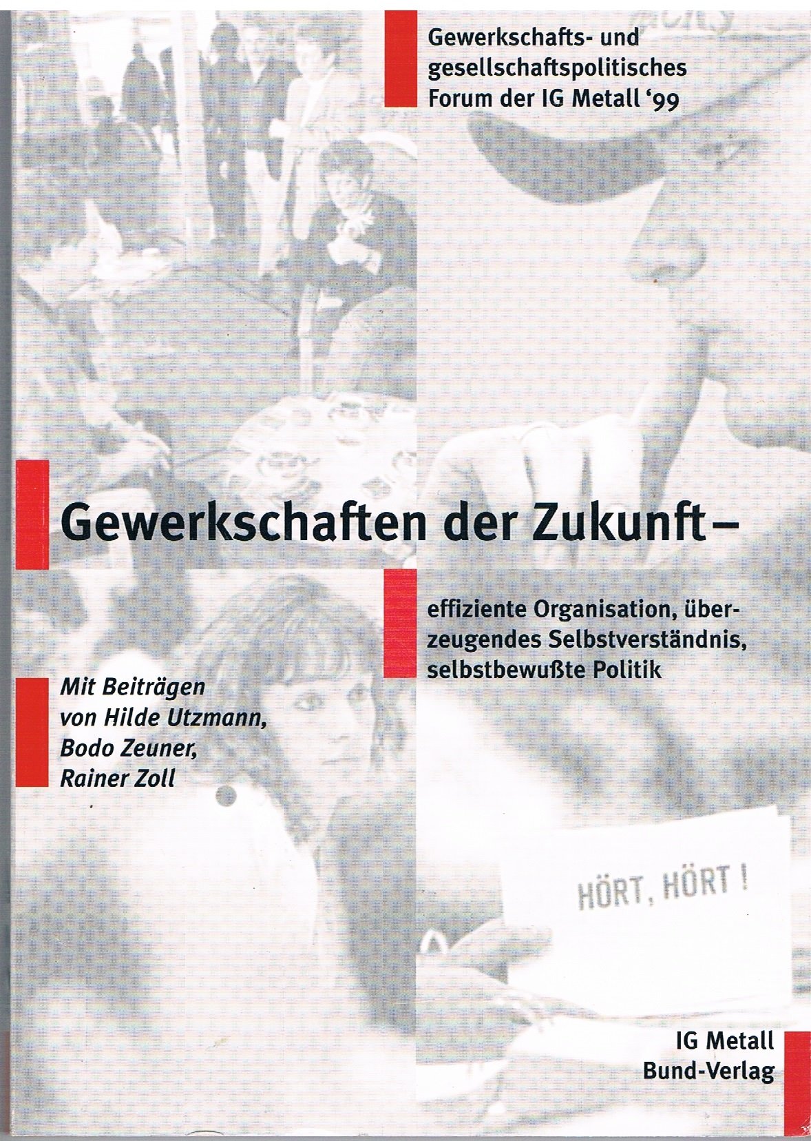 Gewerkschaften der Zukunft -effiziente Organisation, überzeugendes Selbsverst selbtbewusste Politik. 5. Gewerkschafts- und gesellschaftspolitisches Forum der IG Metall 99 Books