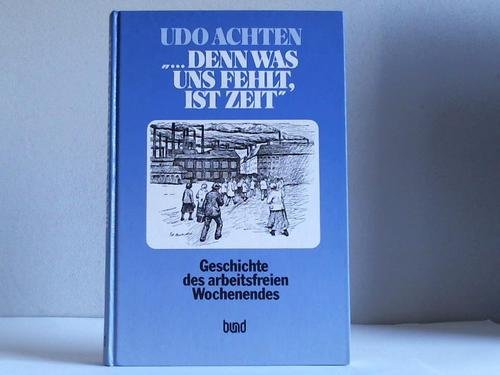 ...denn was uns fehlt, ist Zeit. Geschichte des arbeitsfreien Wochenendes Books