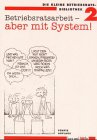 Die Kleine Betriebsrats-Bibliothek 2: Betriebsratsarbeit - aber mit System! Law