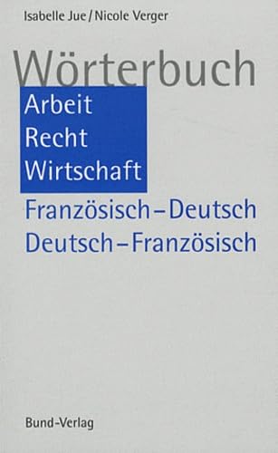 Wörterbuch Arbeit, Recht, Wirtschaft. Französisch-Deutsch / Deutsch-Französisch: Dictionnaire Travail, Droit, Economie. Francais - Allemand / Allemand - Francais Law