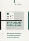 ABC der Dienstplangestaltung. Arbeitszeitflexiblität und neue Arbeitszeitmodelle im Gesundheitswesen Business, Finance & Career