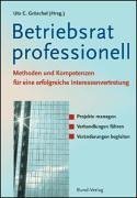 Betriebsrat professionell - Methoden und Kompetenzen für eine erfolgreiche Interessenvertretung: Projekte managen - Verhandlungen führen - Veränderungen begleiten Law