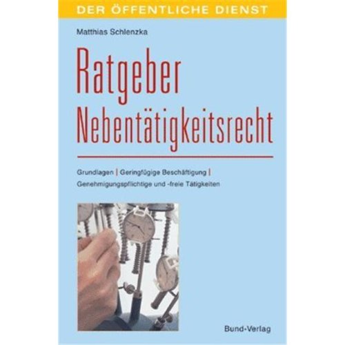 Ratgeber Nebentätigkeit: Grundlagen - Geringfügige Beschäftigung - Genehmigungspflichtige und -freie Tätigkeiten (Der öffentliche Dienst) Law