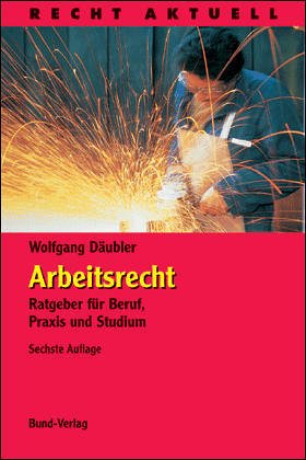 Arbeitsrecht: Ratgeber für Beruf, Praxis und Studium (Recht Aktuell) Law