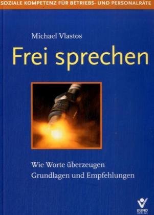 Frei sprechen: Grundlagen und Umsetzungsempfehlungen: Wie Worte überzeugen. Grundlagen und Empfehlungen (Soziale Kompetenz für Betriebs- und Personalräte) Law