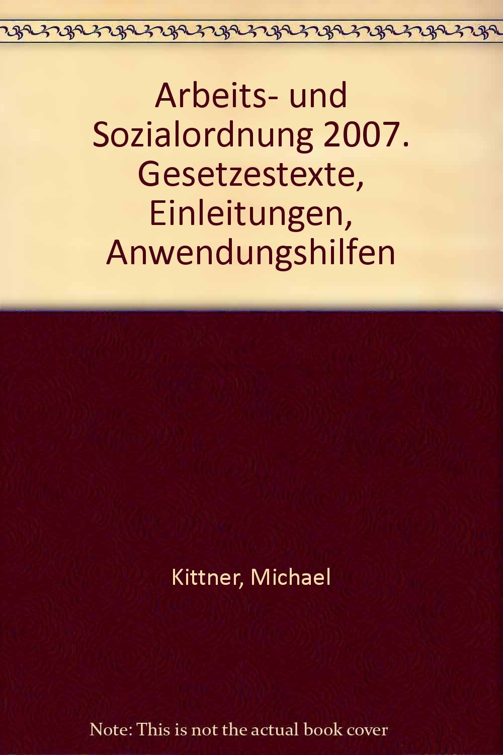 Arbeits- und Sozialordnung 2007. Gesetzestexte, Einleitungen, Anwendungshilfen Law