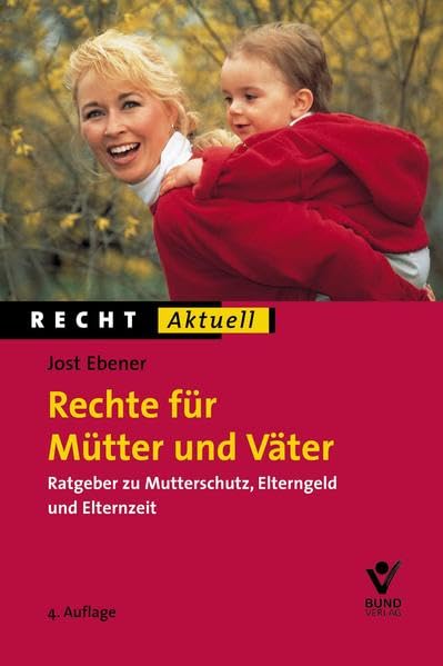 Rechte für Mütter und Väter: Ratgeber zu Mutterschutz, Elterngeld, Elternzeit (Recht Aktuell) Law