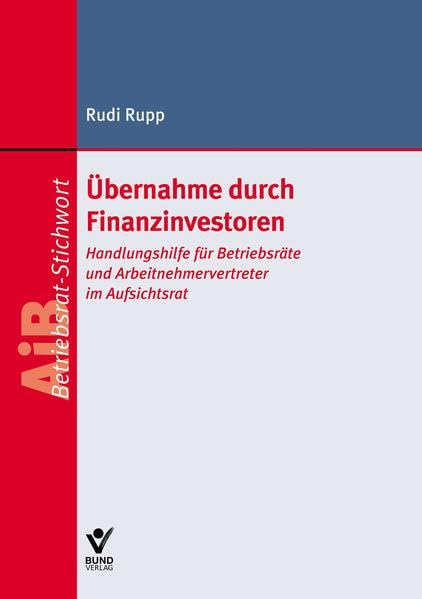 Übernahme durch Finanzinvestoren: Handlungshilfe für Betriebsräte und Arbeitnehmervertreter im Aufsichtsrat (AiB Stichwort) Law