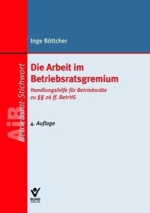 Die Arbeit im Betriebsratsgremium: Handlunghilfe für Betriebsräte zu §§ 26 ff. BetrVG Law