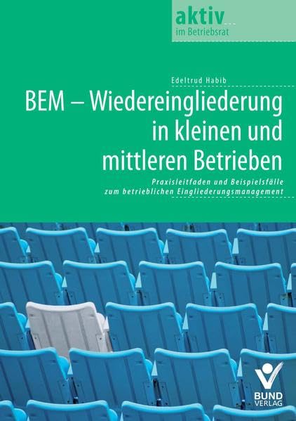 BEM - Wiedereingliederung in kleinen und mittleren Betrieben: Praxisleitfaden und Beispielfälle zum Betrieblichen Eingliederungsmangement (aktiv in der Interessenvertretung) Law