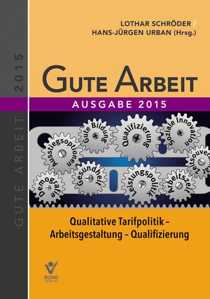 Gute Arbeit - Ausgabe 2015: Qualitative Tarifpolitik - Arbeitsgestaltung - Qualifizierung Law