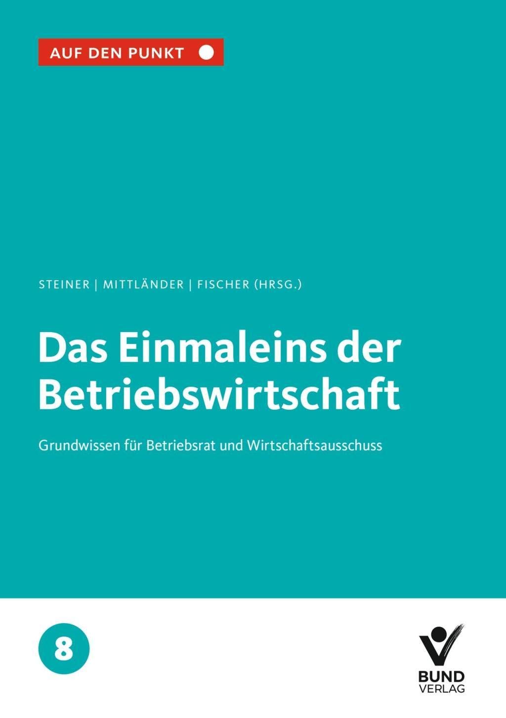 Das Einmaleins der Betriebswirtschaft: Grundwissen für Betriebsrat und Wirtschaftsausschuss Bd. 8 (Auf den Punkt) Law