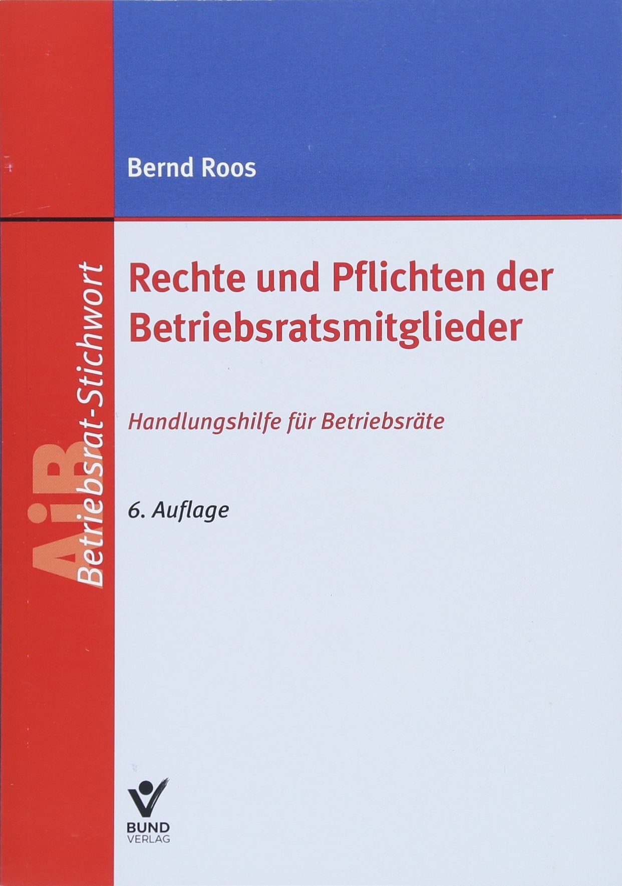 Rechte und Pflichten der Betriebsratsmitglieder: Handlungshilfen für Betriebsräte (AiB Stichwort) Law