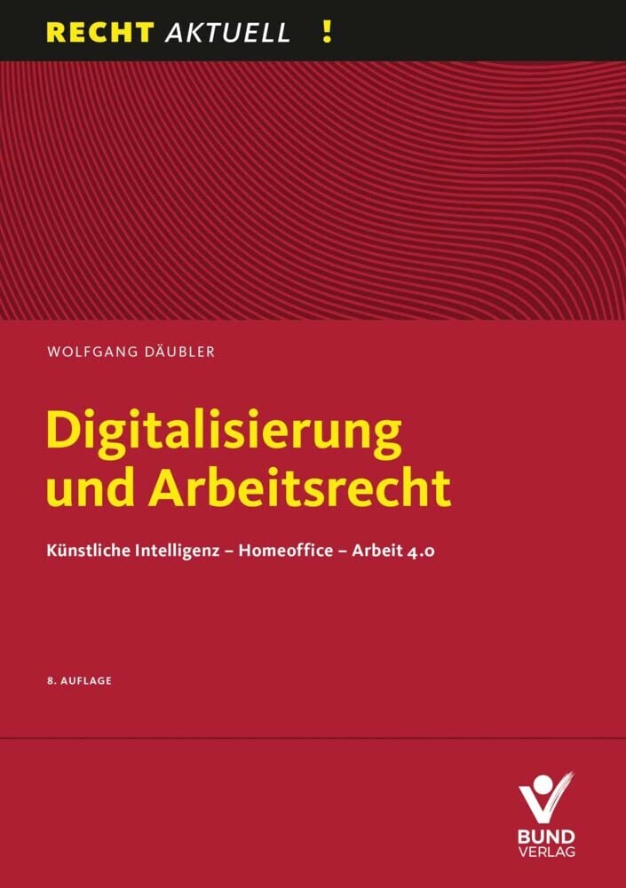 Digitalisierung und Arbeitsrecht: Künstliche Intelligenz – Homeoffice – Arbeit 4.0 (Recht Aktuell) Law