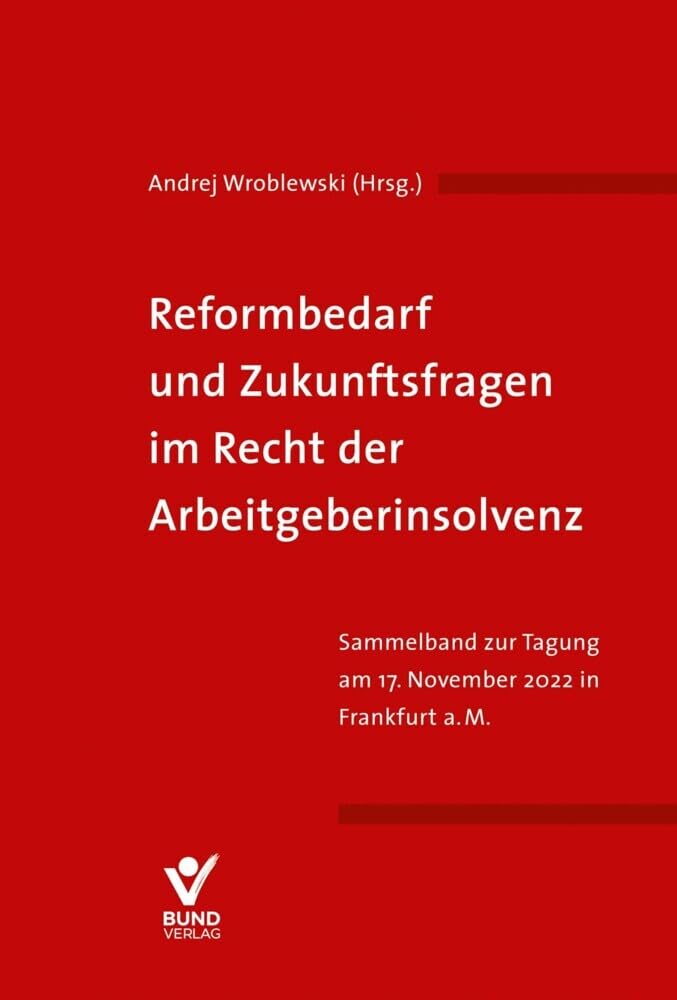 Reformbedarf und Zukunftsfragen im Recht der Arbeitgeberinsolvenz: Sammelband zur Tagung am 17. November 2022 Law