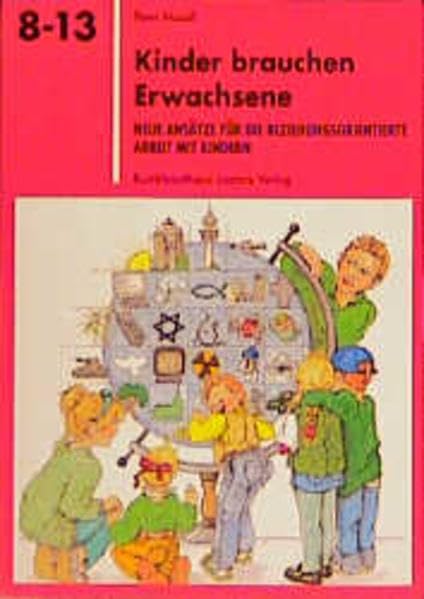 Kinder brauchen Erwachsene: Neue Ansätze für die beziehungsorientierte Arbeit mit Kindern (Reihe 8-13) Social Sciences