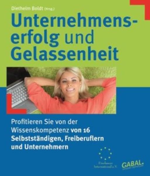 Unternehmenserfolg und Gelassenheit - Sichtweise von 16 Autoren: Profitieren Sie von der Wissenskompetenz von 16 Selbstständigen, Freiberuflern und 'Unternehmern Law