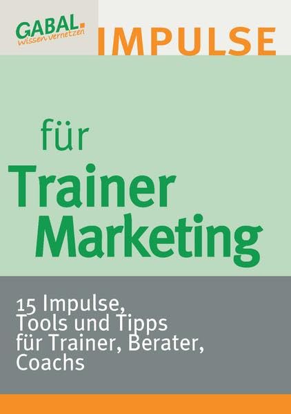 Trainermarketing - 15 Impulse, Tools und Tipps für Trainer, Berater, Coachs Business, Finance & Career